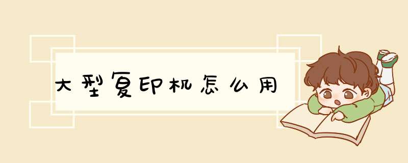 大型复印机怎么用,第1张 大型复印机怎么用,第1张