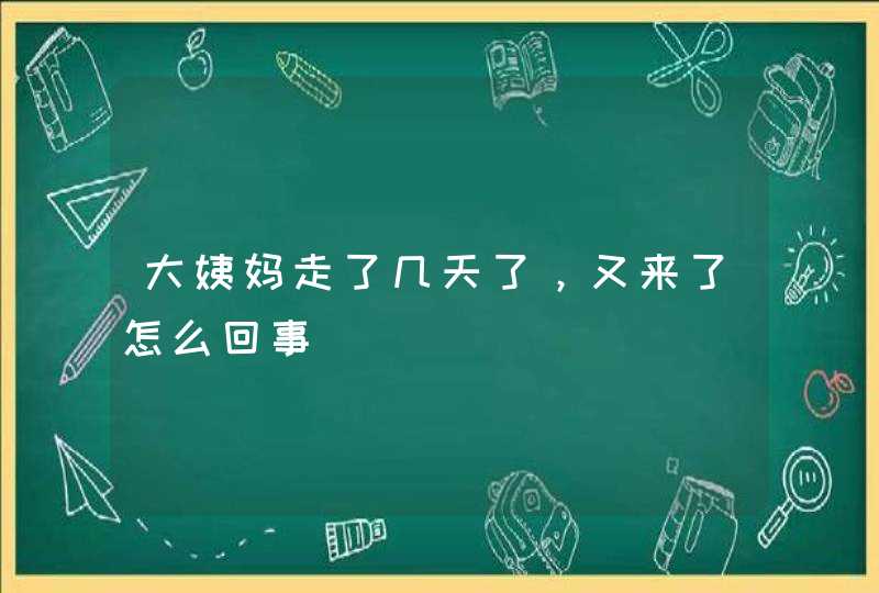 大姨妈走了几天了，又来了怎么回事,第1张