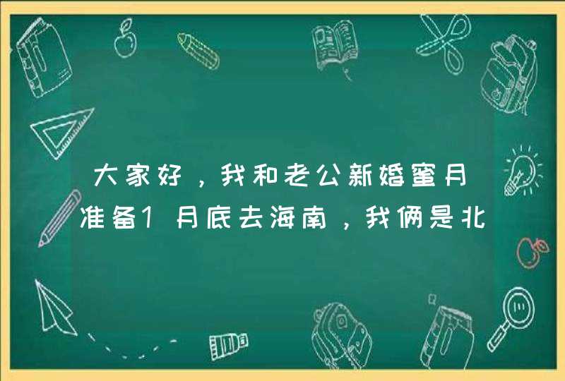 大家好，我和老公新婚蜜月准备1月底去海南，我俩是北方人第一次去请问各位高人大家告诉我一些旅游注意事项,第1张