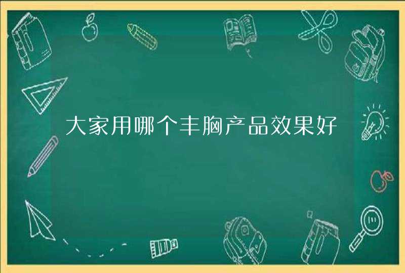 大家用哪个丰胸产品效果好,第1张