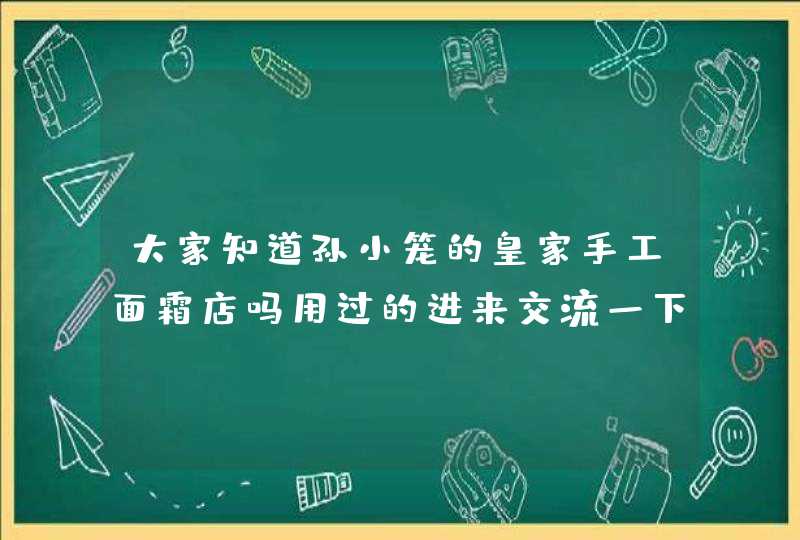 大家知道孙小笼的皇家手工面霜店吗用过的进来交流一下经验吧,第1张