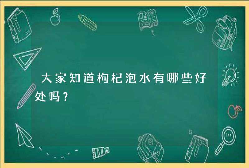 大家知道枸杞泡水有哪些好处吗？,第1张