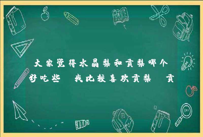 大家觉得水晶梨和贡梨哪个好吃些？我比较喜欢贡梨，贡梨的果肉比较粗糙，但是很有滋味呢，比较甜,第1张