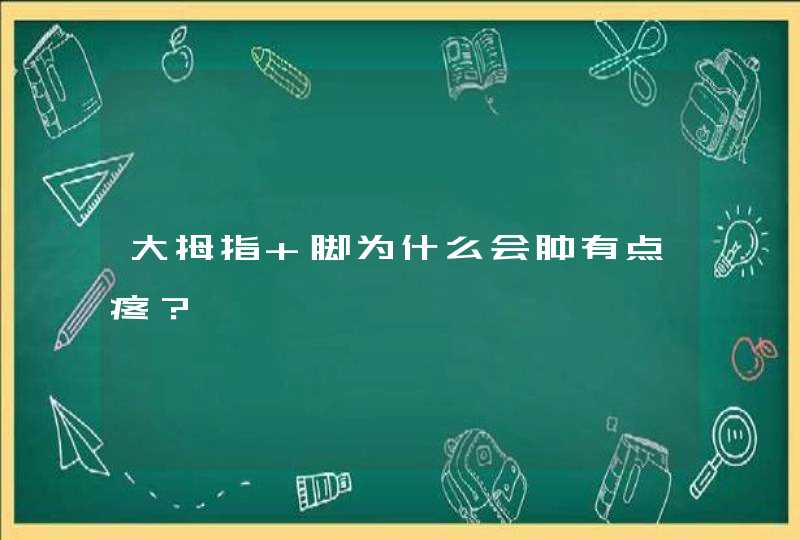 大拇指 脚为什么会肿有点疼？,第1张