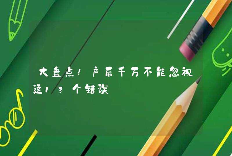 大盘点！产后千万不能忽视这13个错误,第1张