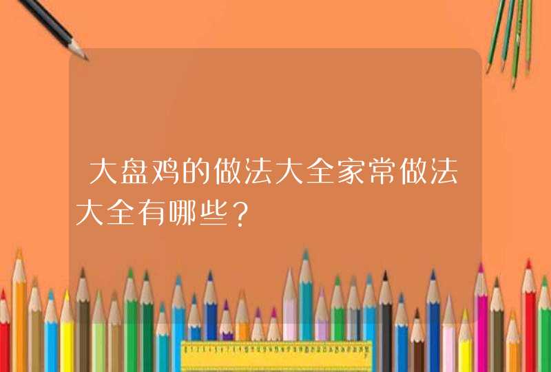 大盘鸡的做法大全家常做法大全有哪些？,第1张