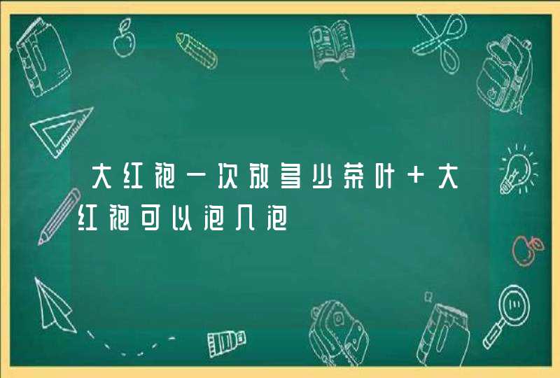 大红袍一次放多少茶叶 大红袍可以泡几泡,第1张