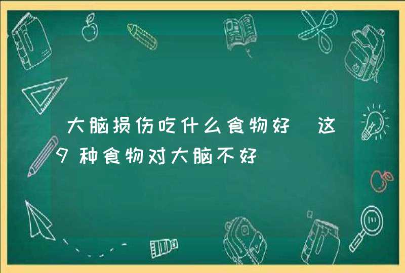 大脑损伤吃什么食物好_这9种食物对大脑不好,第1张