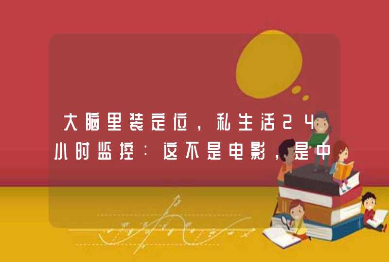 大脑里装定位，私生活24小时监控：这不是电影，是中国家庭的残酷真相,第1张