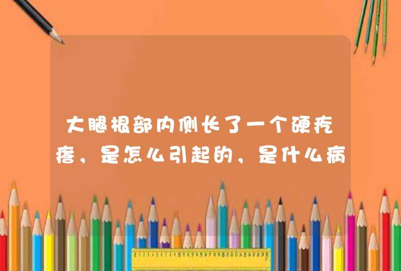 大腿根部内侧长了一个硬疙瘩，是怎么引起的，是什么病啊？急急急急～～,第1张