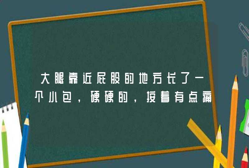 大腿靠近屁股的地方长了一个小包，硬硬的，按着有点痛，是痔疮吗？怎样治疗,第1张