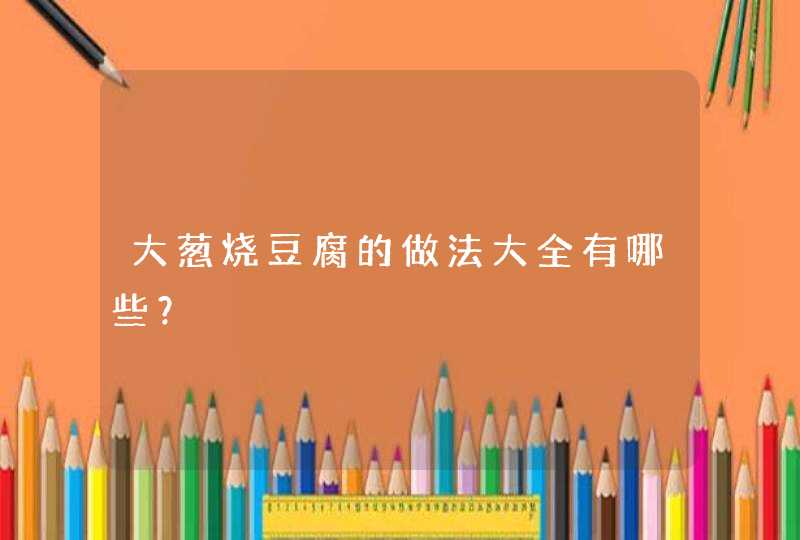 大葱烧豆腐的做法大全有哪些？,第1张