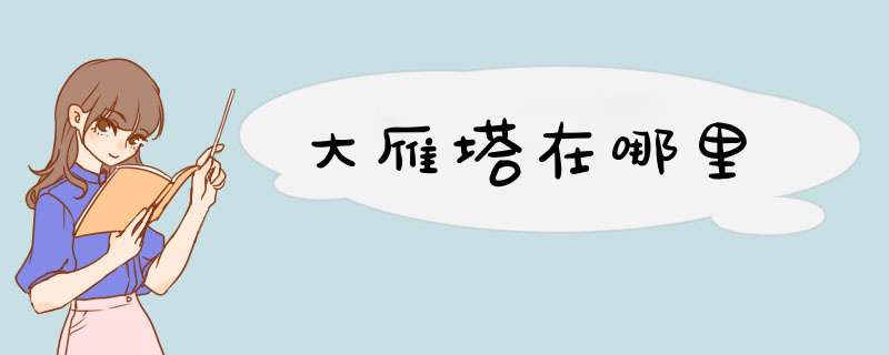 大雁塔在哪里,第1张