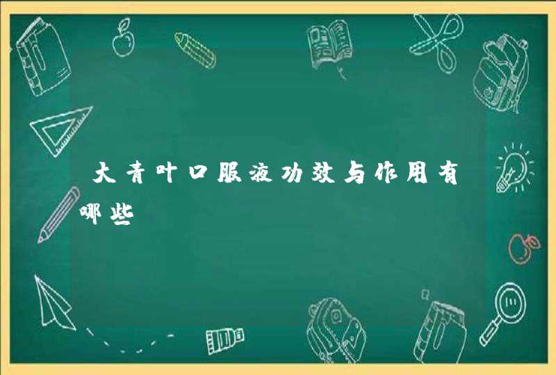 大青叶口服液功效与作用有哪些？,第1张