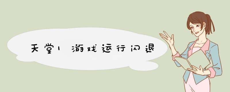天堂1游戏运行闪退,第1张 天堂1游戏运行闪退,第1张