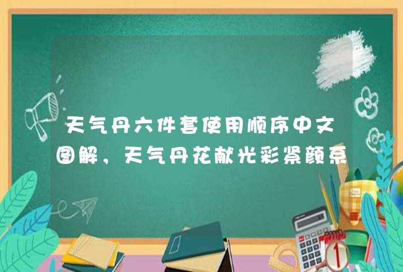 天气丹六件套使用顺序中文图解，天气丹花献光彩紧颜系列6件套,第1张