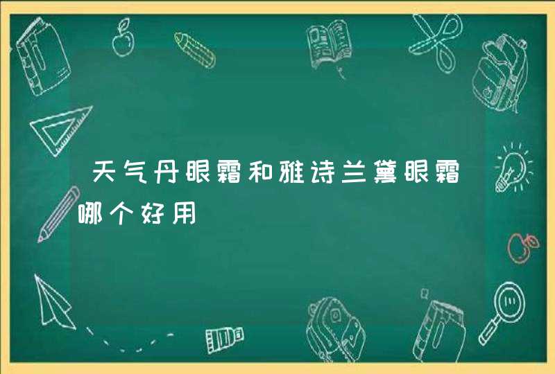 天气丹眼霜和雅诗兰黛眼霜哪个好用,第1张