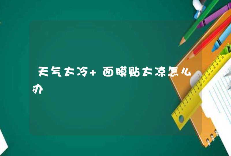 天气太冷 面膜贴太凉怎么办,第1张