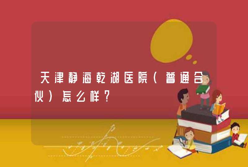 天津静海乾湖医院(普通合伙)怎么样？,第1张