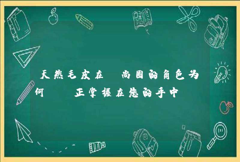 天然毛皮在時尚圈的角色为何？ 正掌握在您的手中,第1张