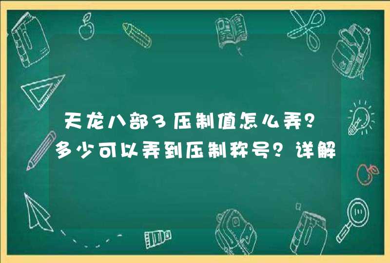 天龙八部3压制值怎么弄？多少可以弄到压制称号？详解,第1张