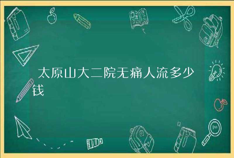 太原山大二院无痛人流多少钱,第1张