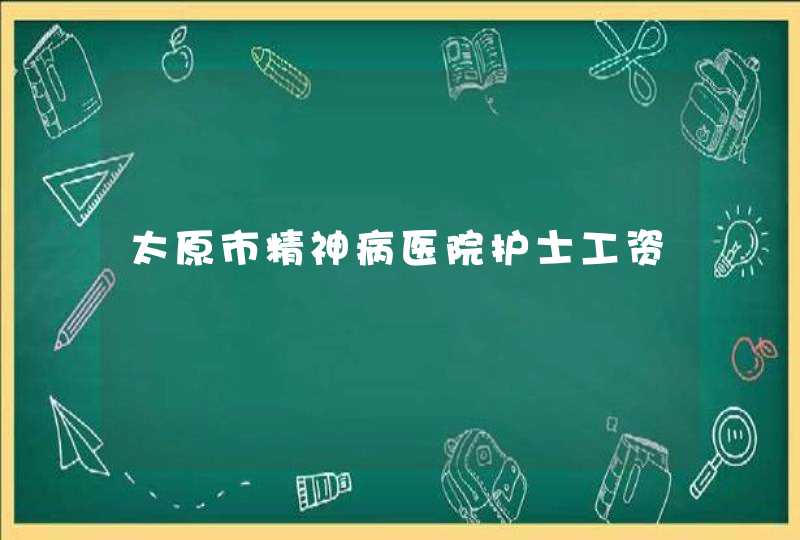 太原市精神病医院护士工资,第1张