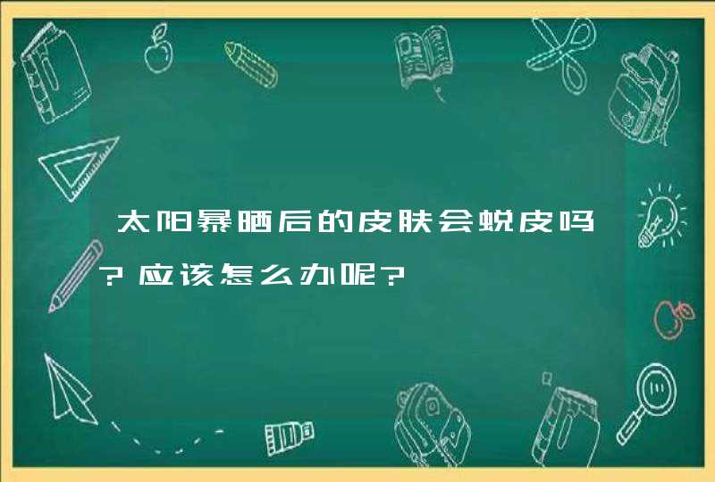 太阳暴晒后的皮肤会蜕皮吗?应该怎么办呢?,第1张