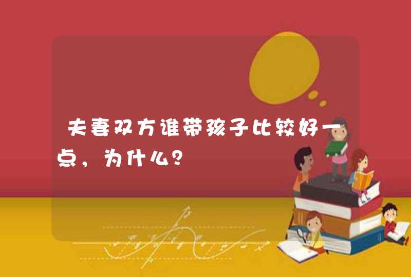 夫妻双方谁带孩子比较好一点，为什么？,第1张