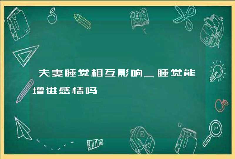 夫妻睡觉相互影响_睡觉能增进感情吗,第1张