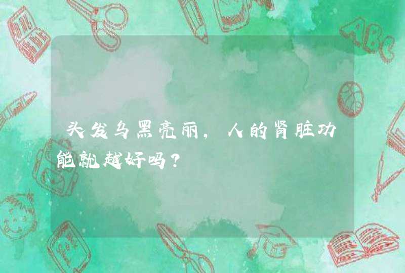 头发乌黑亮丽，人的肾脏功能就越好吗？,第1张