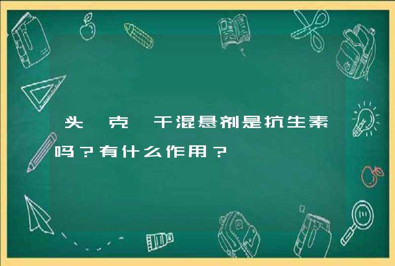 头孢克肟干混悬剂是抗生素吗？有什么作用？,第1张