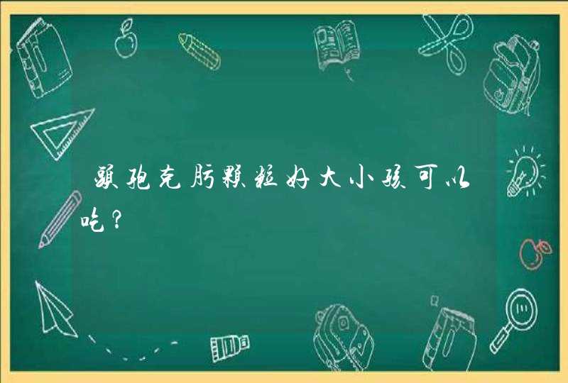 头孢克肟颗粒好大小孩可以吃？,第1张