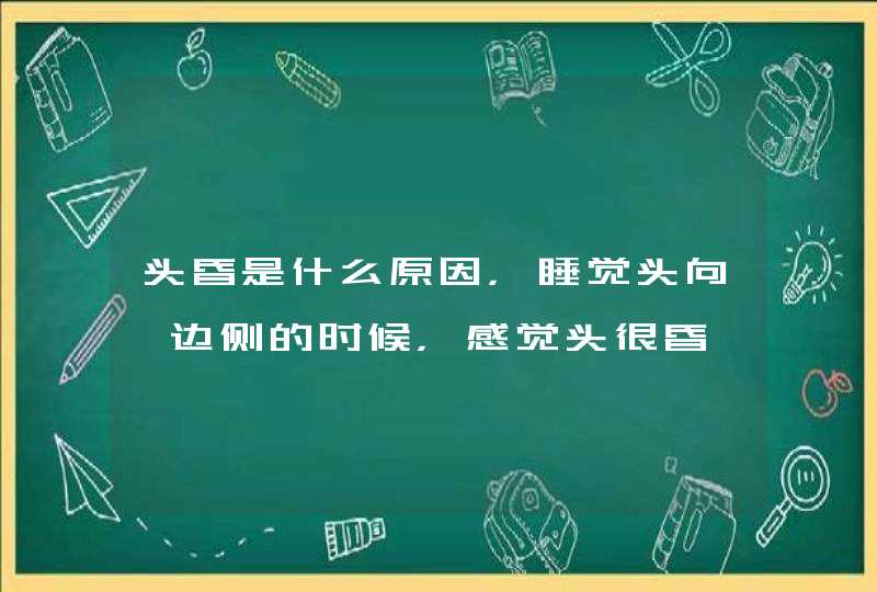 头昏是什么原因，睡觉头向一边侧的时候，感觉头很昏,第1张