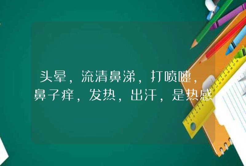 头晕，流清鼻涕，打喷嚏，鼻子痒，发热，出汗，是热感冒还是冷感冒,第1张