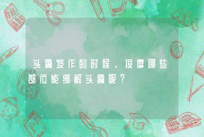 头痛发作的时候，按摩哪些部位能缓解头痛呢？,第1张