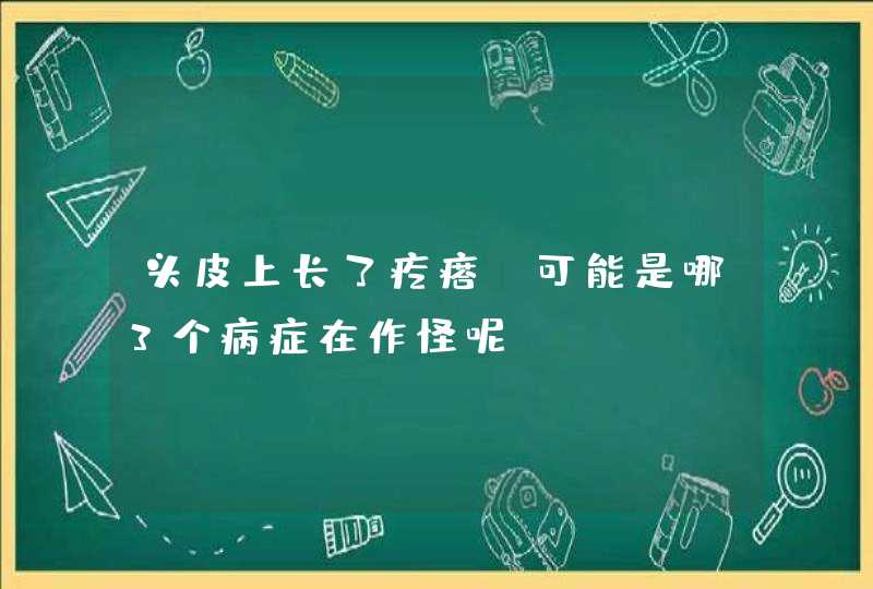 头皮上长了疙瘩，可能是哪3个病症在作怪呢？,第1张