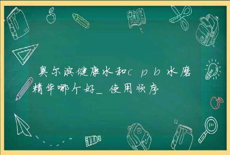 奥尔滨健康水和cpb水磨精华哪个好_使用顺序,第1张