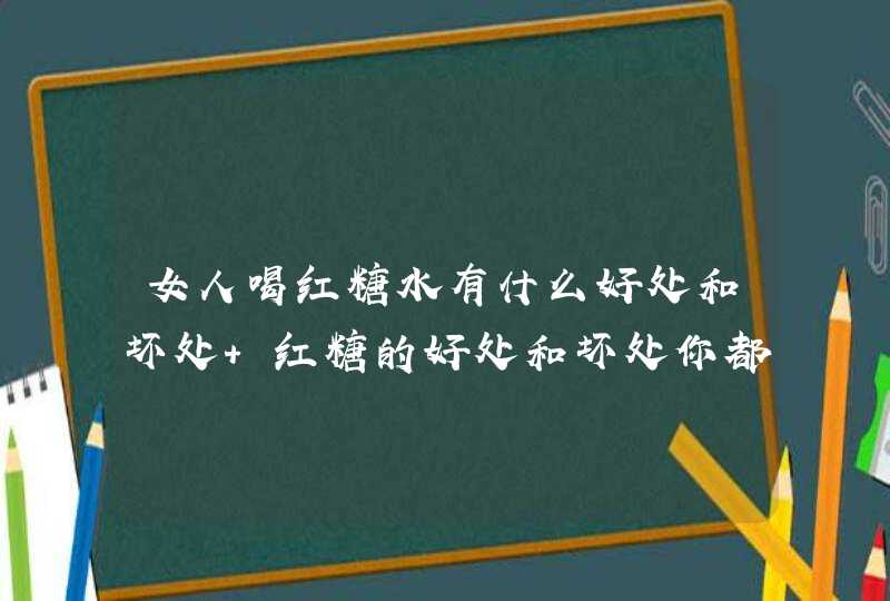 女人喝红糖水有什么好处和坏处 红糖的好处和坏处你都要了解,第1张