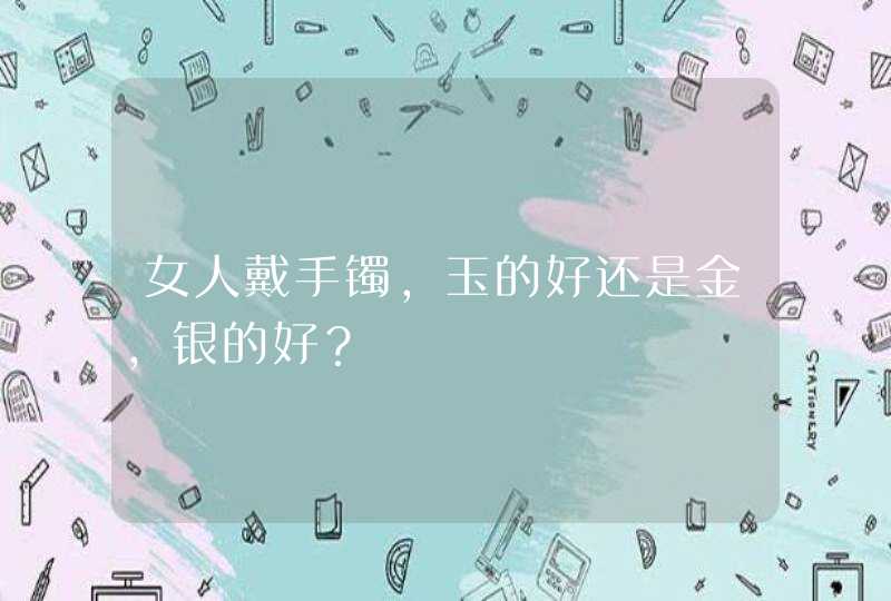 女人戴手镯，玉的好还是金，银的好？,第1张