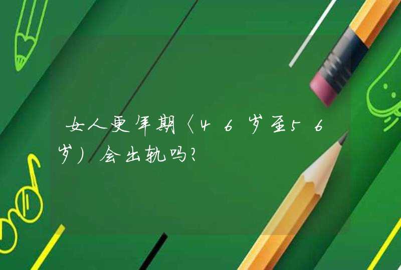 女人更年期〈46岁至56岁)会出轨吗?,第1张