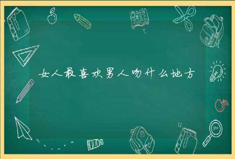 女人最喜欢男人吻什么地方,第1张