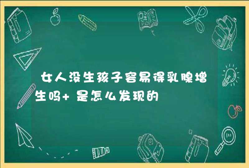 女人没生孩子容易得乳腺增生吗 是怎么发现的,第1张