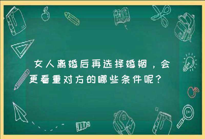 女人离婚后再选择婚姻，会更看重对方的哪些条件呢？,第1张