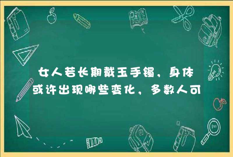 女人若长期戴玉手镯，身体或许出现哪些变化，多数人可能不知？,第1张