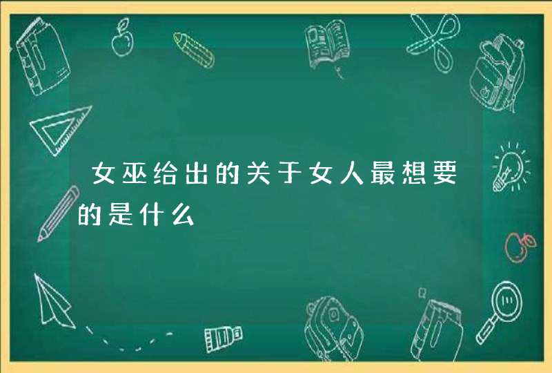 女巫给出的关于女人最想要的是什么,第1张