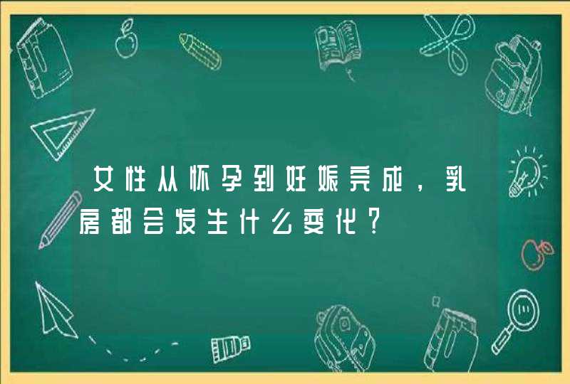 女性从怀孕到妊娠完成，乳房都会发生什么变化？,第1张