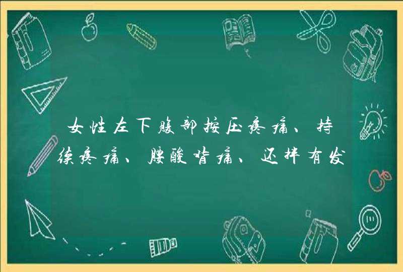 女性左下腹部按压疼痛、持续疼痛、腰酸背痛、还拌有发热？,第1张