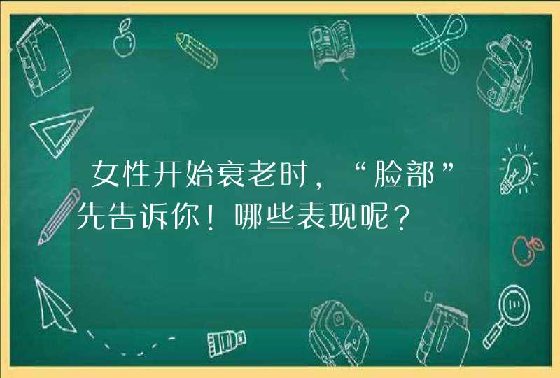 女性开始衰老时，“脸部”先告诉你！哪些表现呢？,第1张