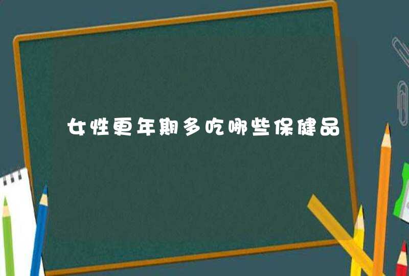 女性更年期多吃哪些保健品,第1张